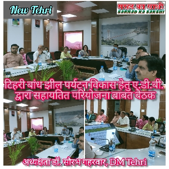 टिहरी बांध झील पर्यटन विकास हेतु ए.डी.बी. सहायतित परियोजना बाबत DM डॉ. सौरभ गहरवार की अध्यक्षता में बैठक आयोजित